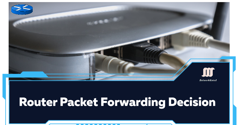 How a Router Makes a Packet Forwarding Decision: A Step-by-Step Guide with Advanced Insights 2025 How a Router Makes a Packet Forwarding Decision: A Step-by-Step Guide with Advanced Insights 2025