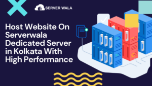 Host Website On Serverwala Dedicated Server in Kolkata With High Performance