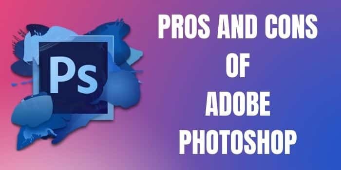 What Are The Advantages And Disadvantages Of Using Photoshop?