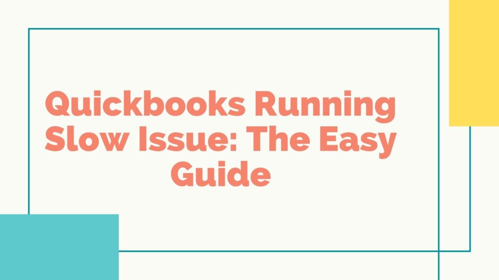 Quickbooks Running Slow Issue: The Easy Guide