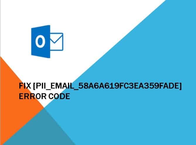 How to Fix [pii_email_58a6a619fc3ea359fade] Error Code in Outlook?