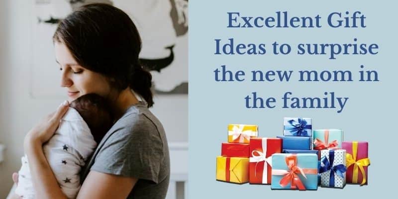 Excellent Gift Ideas to surprise the new mom in the family