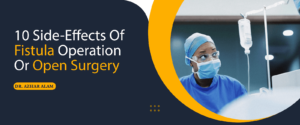 Side-Effects of Fistula Surgery Or Open Surgery