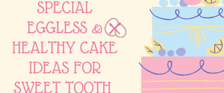 Special Eggless & Healthy Cake Ideas for Sweet Tooth