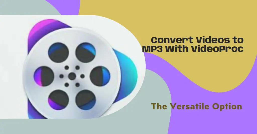 A graphic featuring a film reel with a colorful abstract background and text promoting VideoProc as a versatile option for converting videos to MP3.