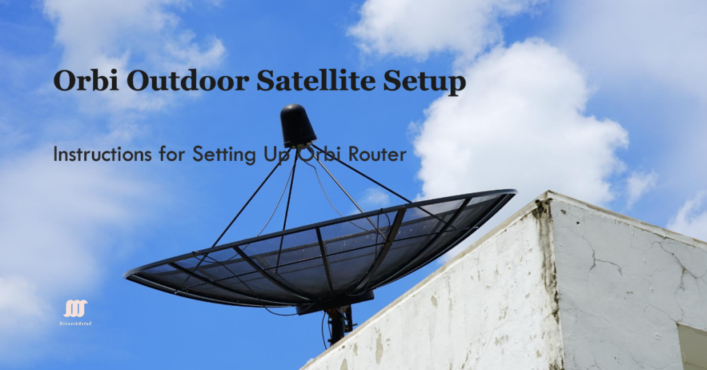 Instructions for Orbi outdoor satellite setup with an Orbi router