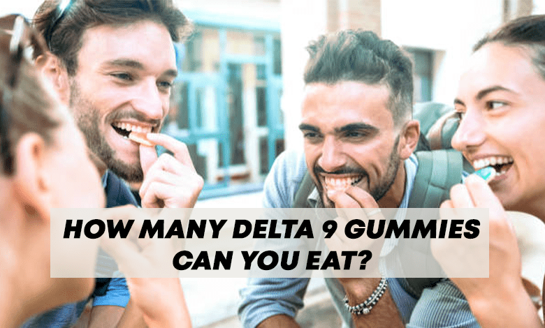 How many Delta 9 gummies can you eat?