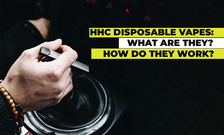 HHC Disposable Vapes: What are they? How do they work?