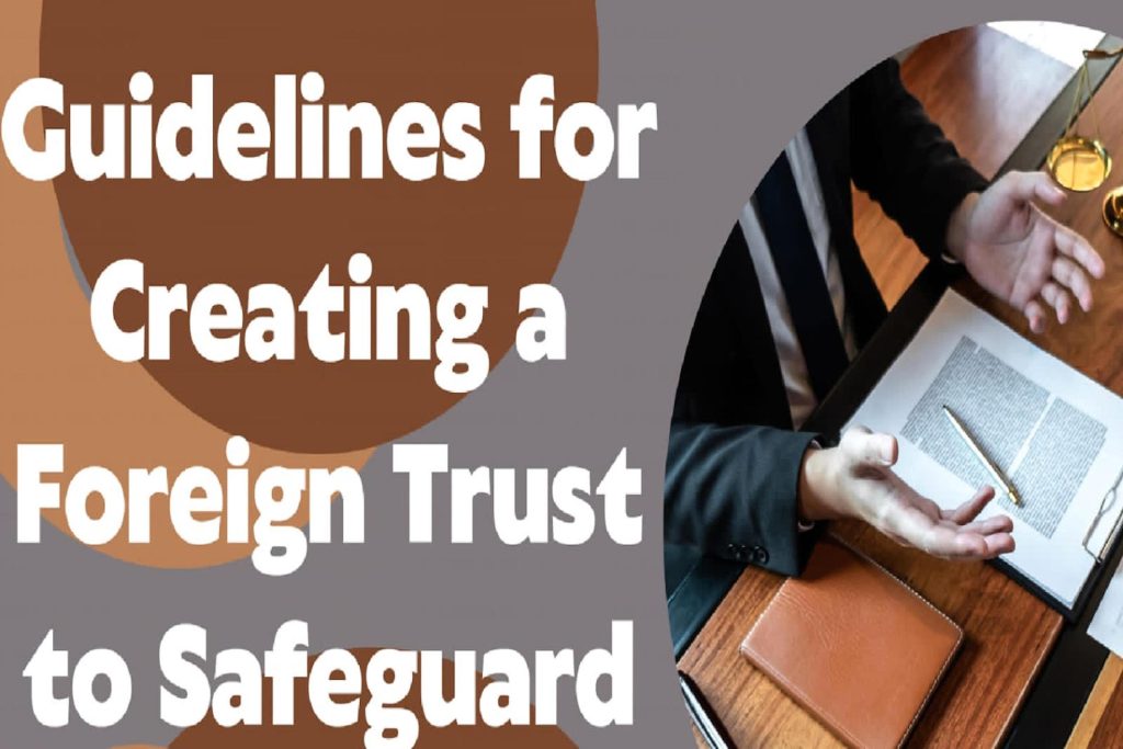 Guidelines for Creating a Foreign Trust to Safeguard Assets Guidelines for Creating a Foreign Trust to Safeguard Assets