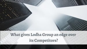 What gives Lodha Group an edge over its Competitors