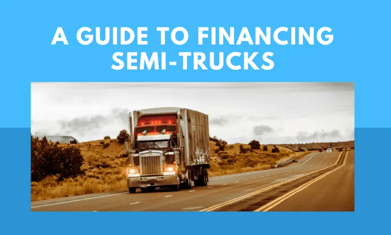 A guide to financing semi-trucks