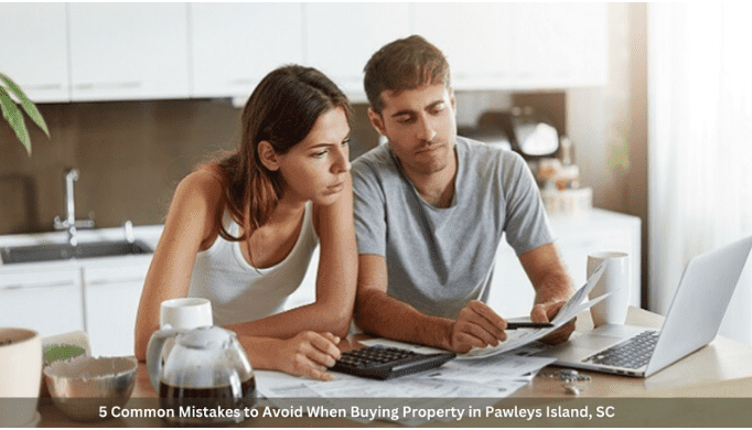 5 Common Mistakes to Avoid When Buying Property in Pawleys Island, SC 5 Common Mistakes to Avoid When Buying Property in Pawleys Island, SC