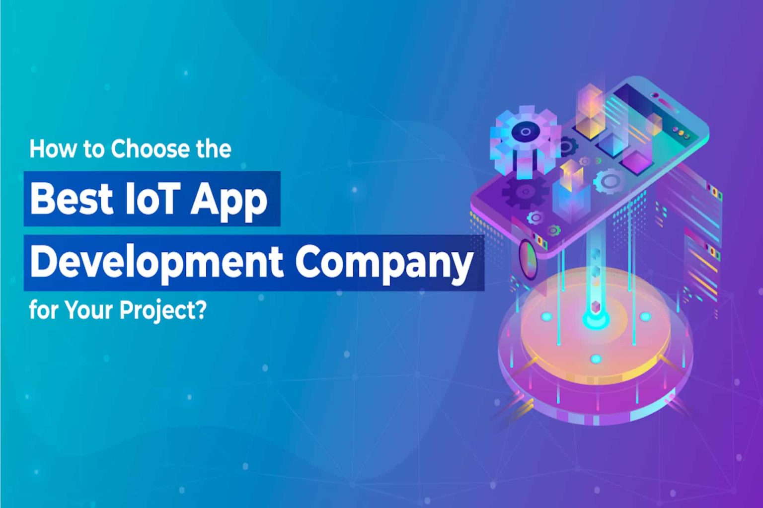 How to Choose the Best IoT App Development Company for Your Project ...