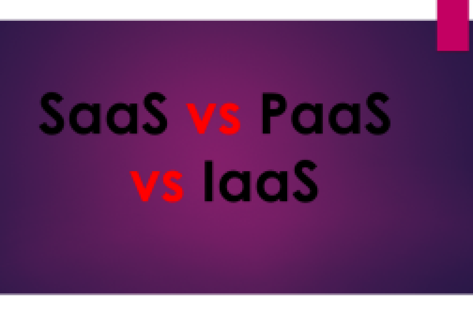 SaaS vs PaaS vs IaaS