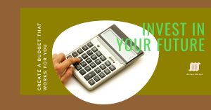A person using a calculator with the text "Invest in Your Future" and "Create a Budget That Works for You" displayed.