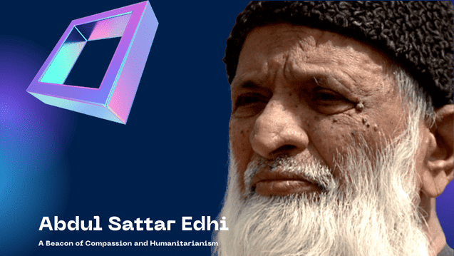 Abdul Sattar Edhi: A Beacon of Compassion and Humanitarianism Abdul Sattar Edhi: A Beacon of Compassion and Humanitarianism