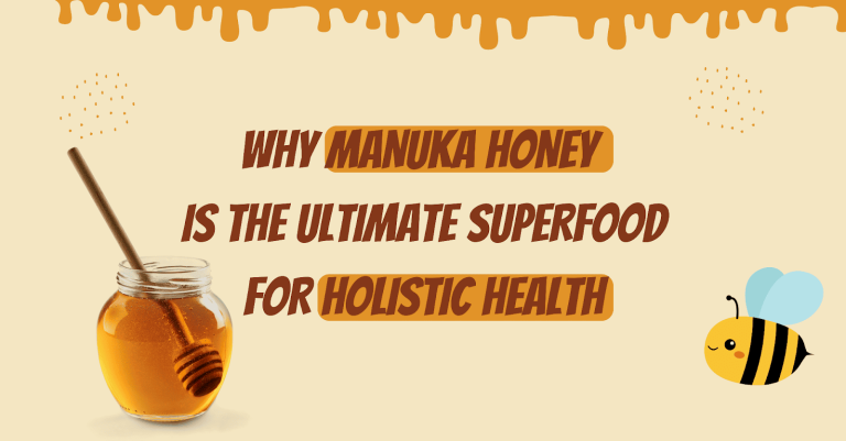 Why Manuka Honey Is The Ultimate Superfood For Holistic Health