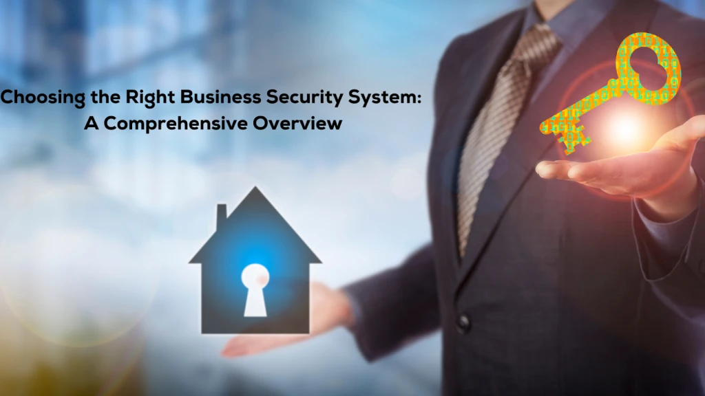 Choosing the Right Business Security System: A Comprehensive Overview