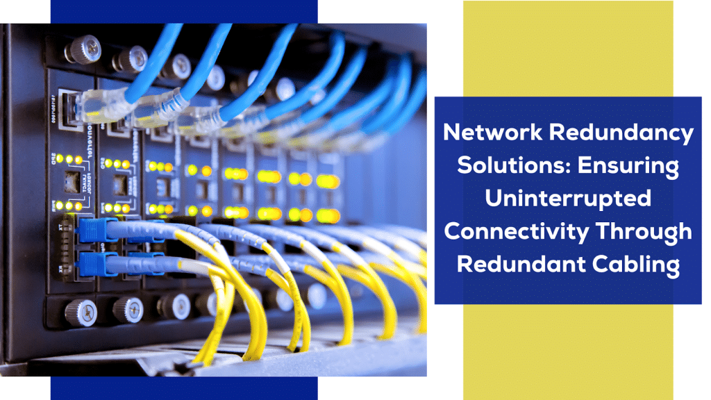 Network Redundancy Solutions: Ensuring Uninterrupted Connectivity Through Redundant Cabling