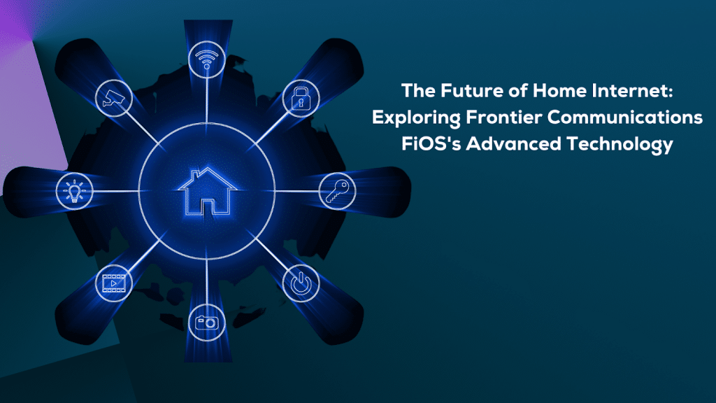 The Future of Home Internet: Exploring Frontier Communications FiOS’s Advanced Technology