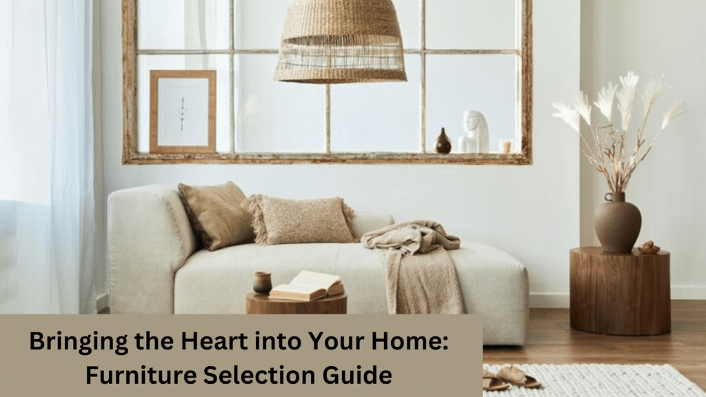 Bringing the Heart into Your Home: Furniture Selection Guide