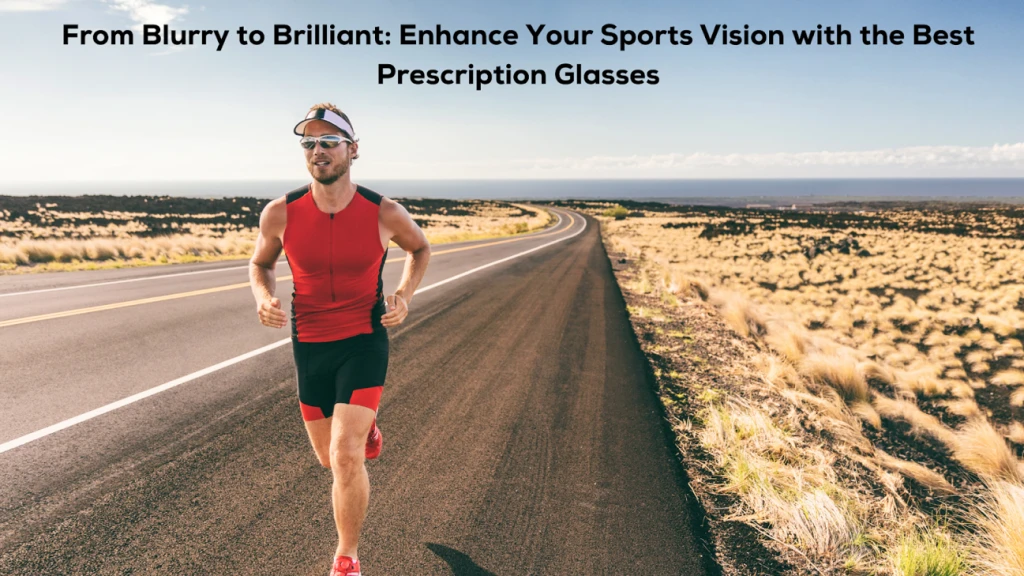 From Blurry to Brilliant: Enhance Your Sports Vision with the Best Prescription Glasses
