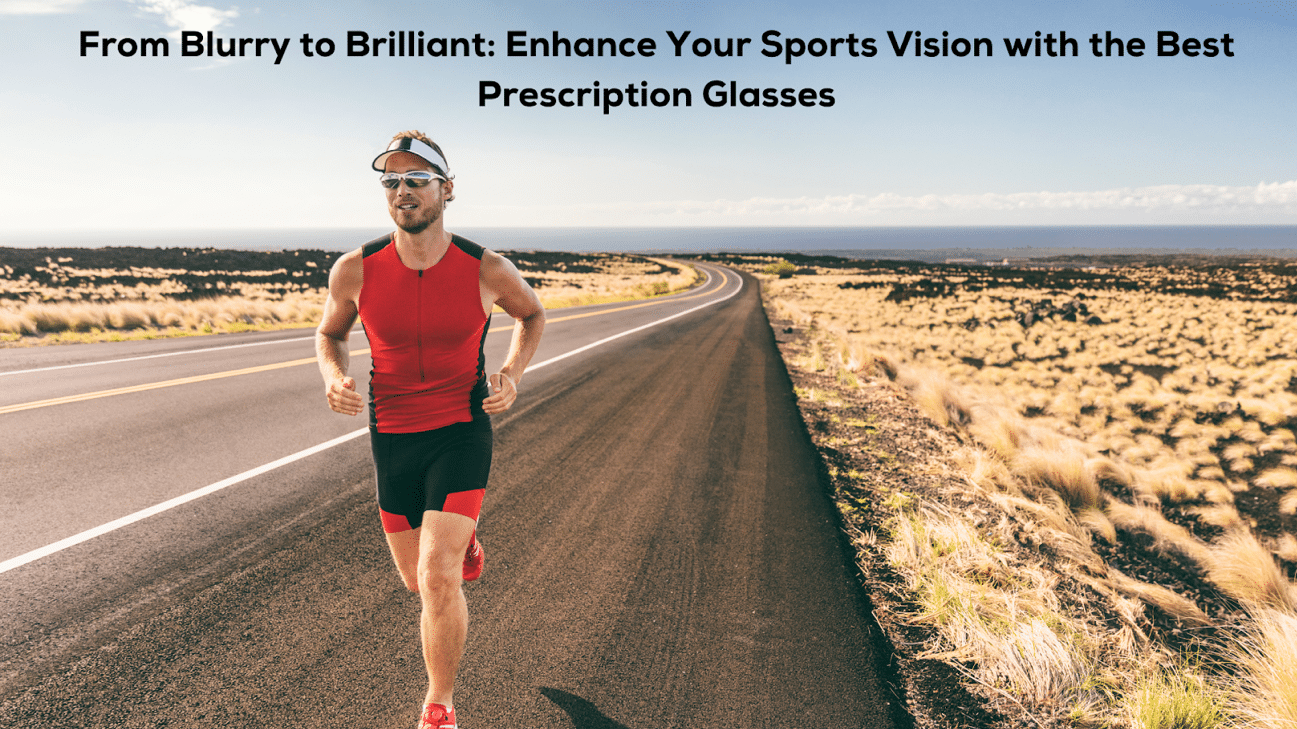 From Blurry to Brilliant: Enhance Your Sports Vision with the Best Prescription Glasses