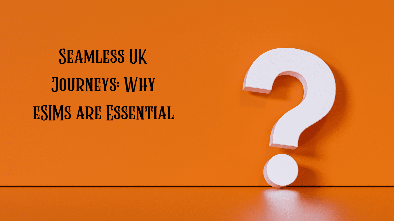 Seamless UK Journeys: Why eSIMs are Essential