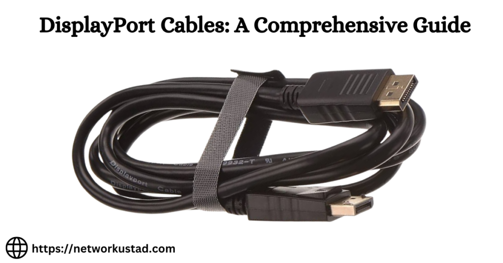 DisplayPort Cables: A Comprehensive Guide