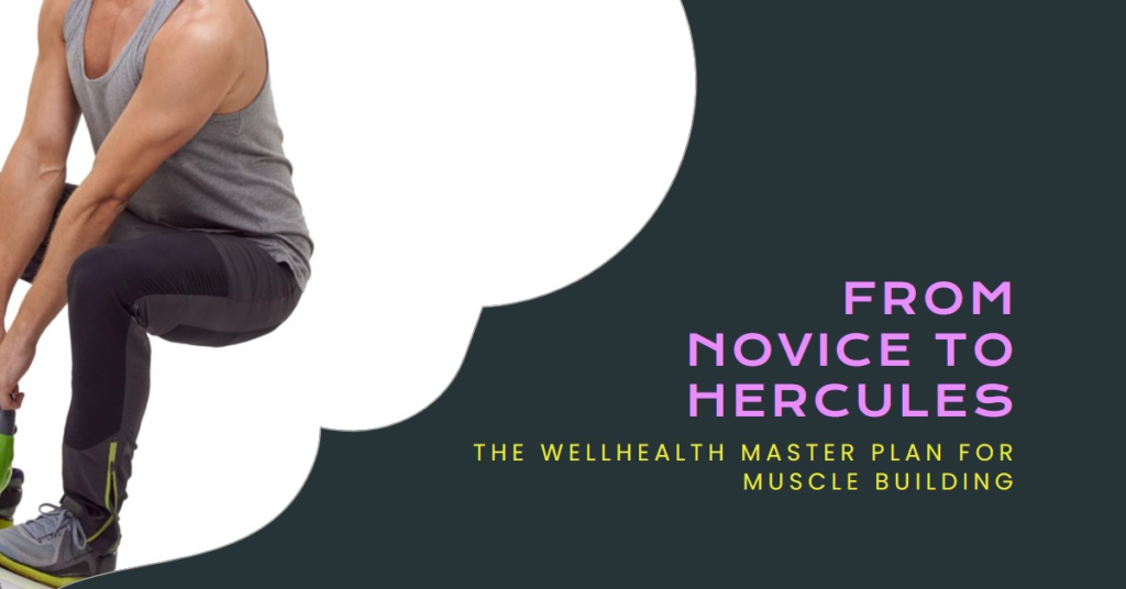From Novice to Hercules: The WellHealth Master Plan for Muscle Building