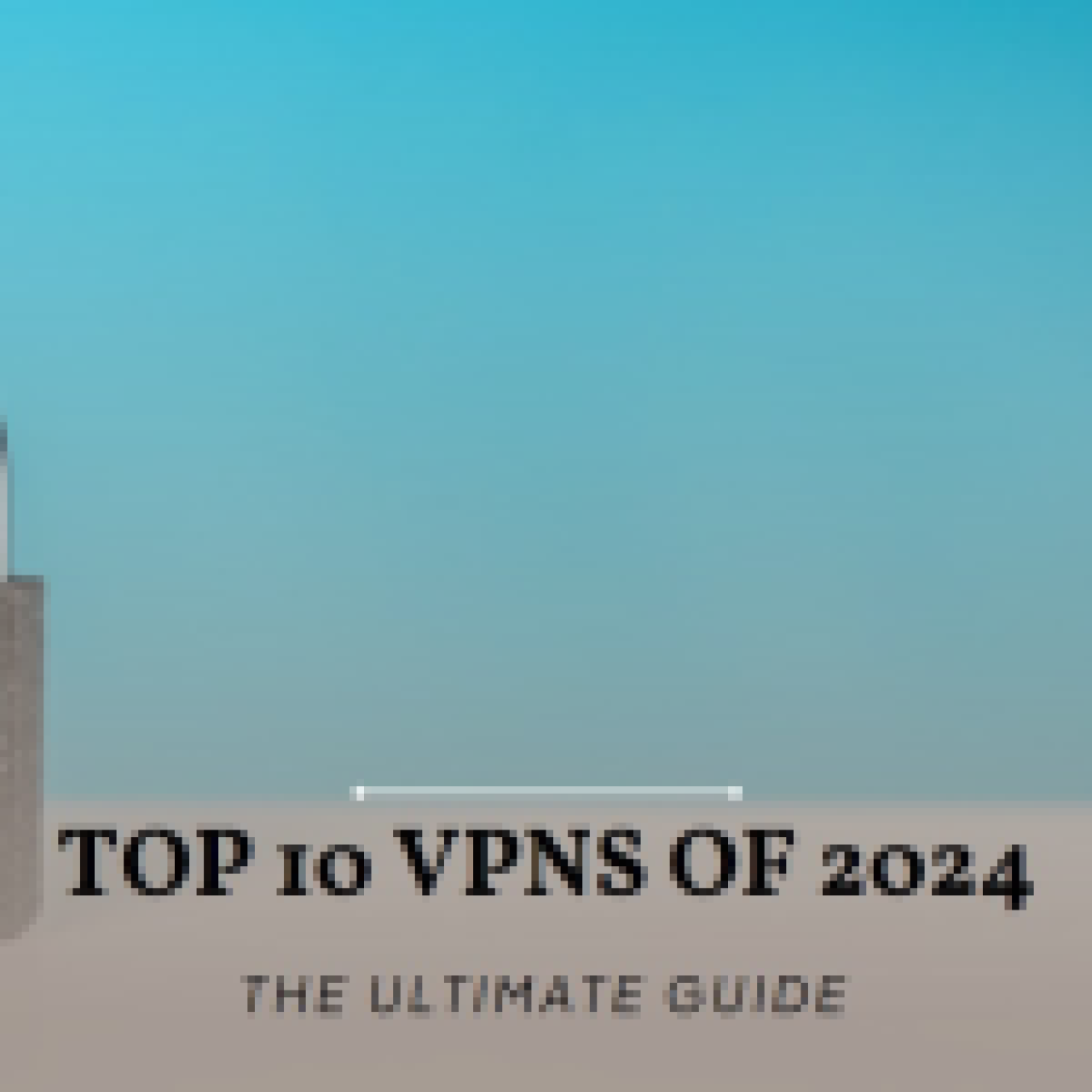 A metallic padlock symbolizing security with the text “TOP 10 VPNS OF 2024 - THE ULTIMATE GUIDE” against a blue gradient background, representing the robust protection offered by paid VPNs.