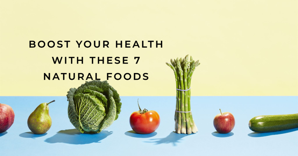 7 Natural Foods For An Incredible Health Boost.