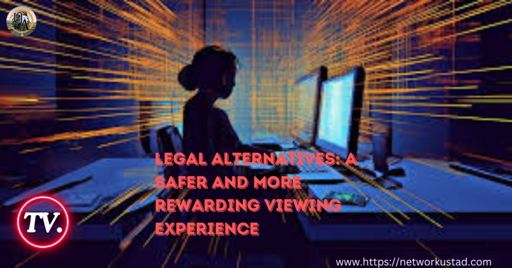 Legal Alternatives A Safer and More Rewarding Viewing Experience