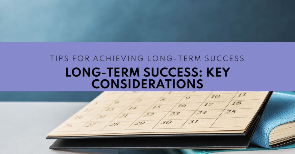 A desk calendar opened to a page showing dates, with a blue notebook beside it, and a banner reading “TIPS FOR ACHIEVING LONG-TERM SUCCESS” and “LONG-TERM SUCCESS: KEY CONSIDERATIONS.