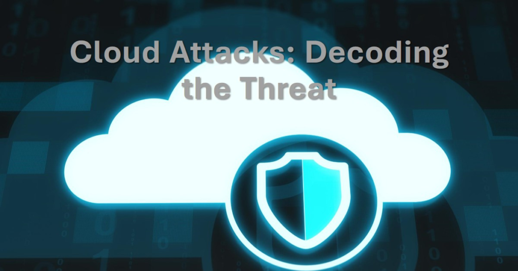 Cloud Attacks: A Threat to Our Digital Lives 