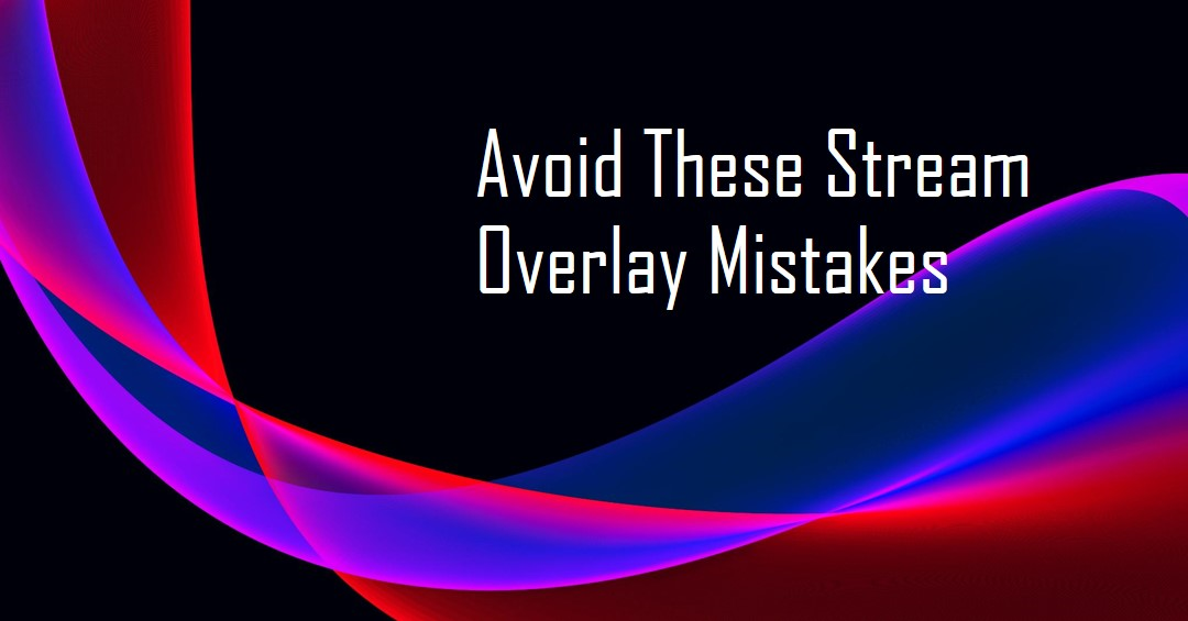 Stream Overlay Mistakes to Avoid: Keeping Your Channel Professional
