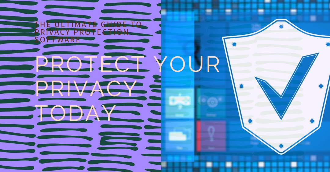 The Ultimate Guide to Privacy Protection Software