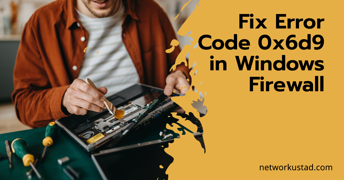 A person using a screwdriver on an open laptop with a message “Fix Error Code 0x6d9 in Windows Firewall” displayed prominently.