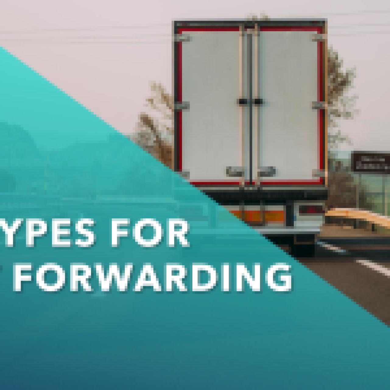 A white cargo truck on the road with ‘TRUCK TYPES FOR FREIGHT FORWARDING’ text overlay.