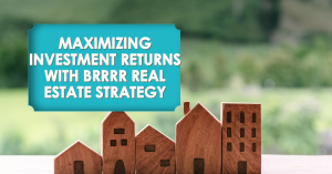 A banner with the text “MAXIMIZING INVESTMENT RETURNS WITH BRRRR REAL ESTATE STRATEGY” is displayed above wooden cutouts of houses on a surface, with a blurred greenery background.