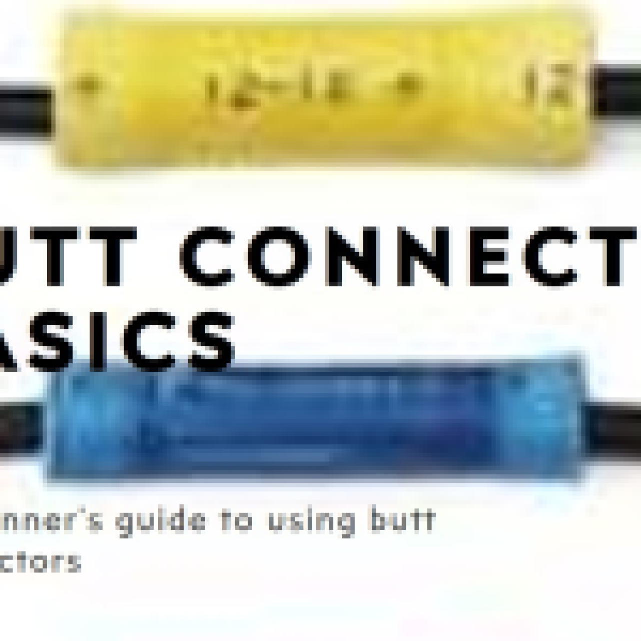 An educational image featuring two wire butt connectors, one yellow and one blue, with the title “BUTT CONNECTOR BASICS” in bold black letters below them. The subtitle “A beginner’s guide to using butt connectors” is in smaller black font.