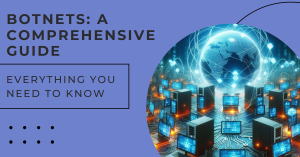 An image featuring a visual representation of a network of computers connected globally, symbolizing botnets, with the title “BOTNETS: A COMPREHENSIVE GUIDE” and subtitle “EVERYTHING YOU NEED TO KNOW