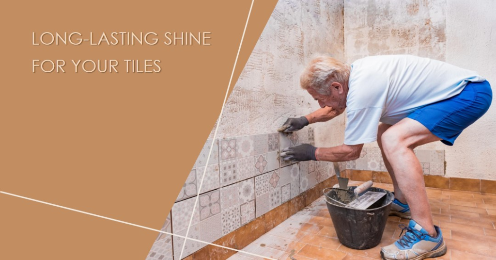 How to Maintain and Clean Your Tiles for Long-Lasting Shine