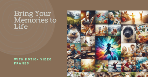 A collage of various images depicting memorable moments such as animals, nature, and people in different settings with the text “Bring Your Memories to Life with Motion Video Frames” overlaid.