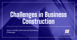 How to Handle Technical and Estimating Challenges in Business Construction