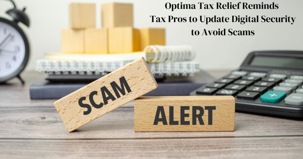 Optima Tax Relief Reminds Tax Pros to Update Digital Security to Avoid Scams Optima Tax Relief Reminds Tax Pros to Update Digital Security to Avoid Scams