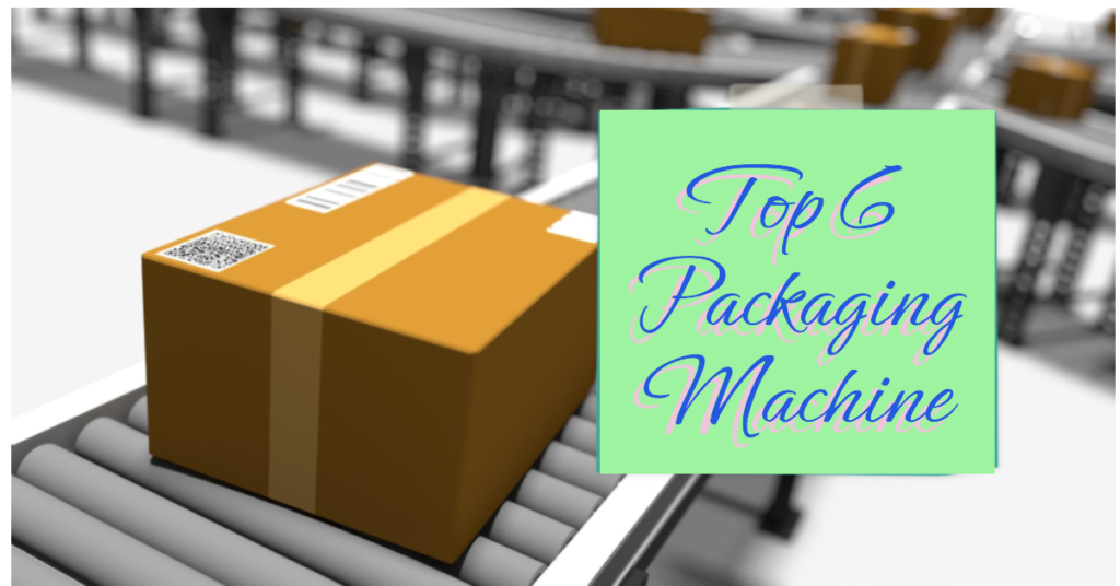 Top 6 Essential Machines Used in the Packaging Industry