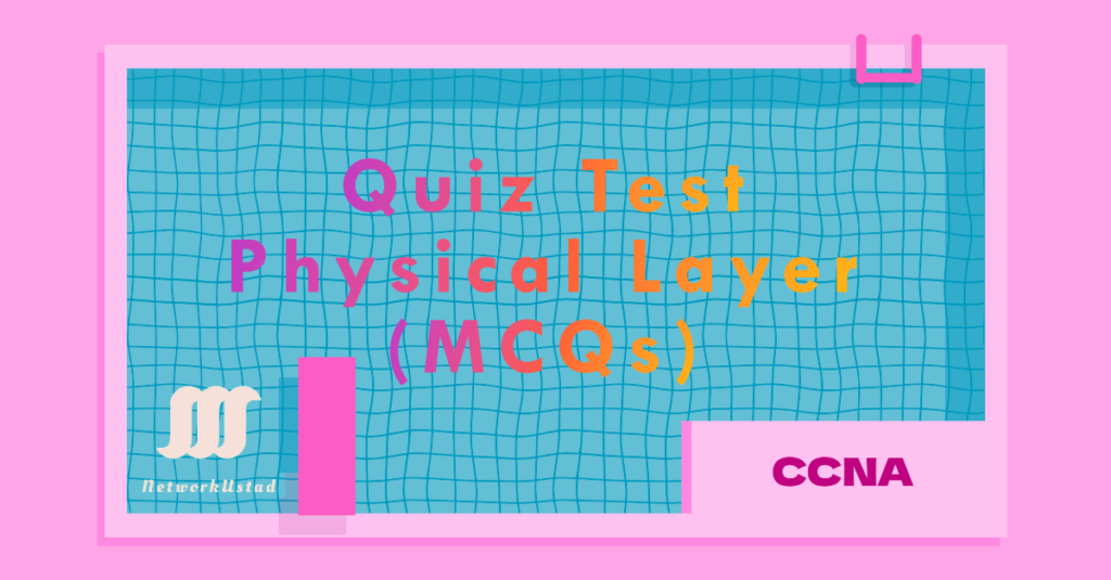 Quiz Test – Physical Layer (MCQs) Quiz Test – Physical Layer (MCQs)