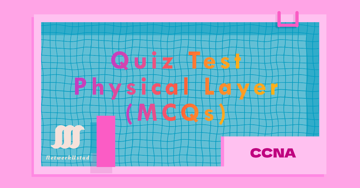 Quiz Test - Physical Layer (MCQs) 1 Quiz Test - Physical Layer
