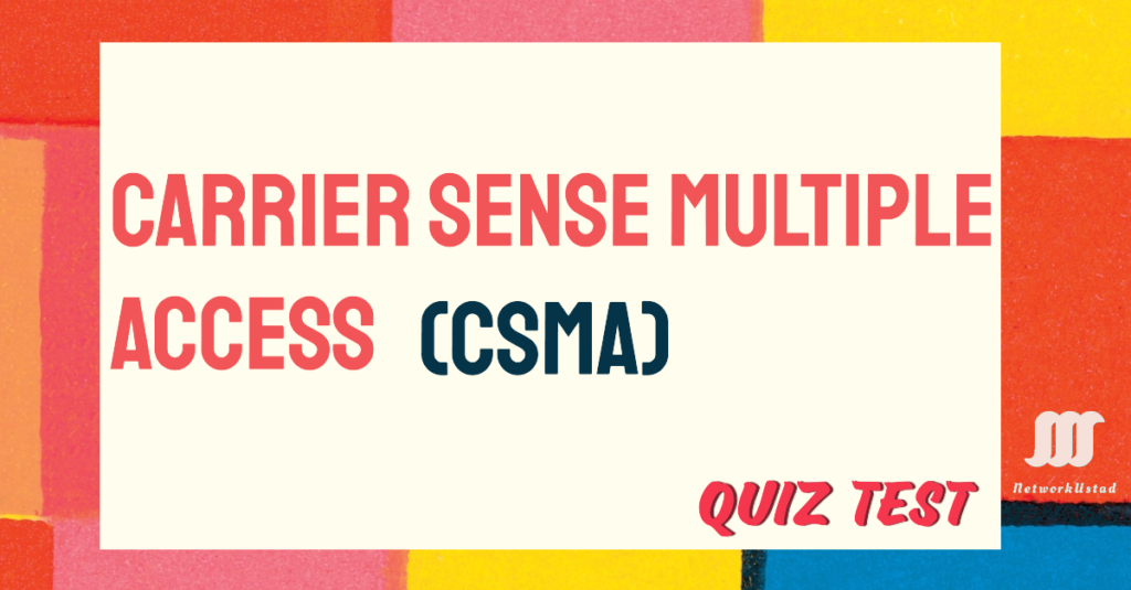 Quiz Test Carrier Sense Multiple Access (CSMA) Quiz Test Carrier Sense Multiple Access (CSMA)
